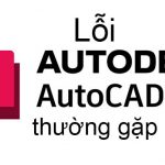 Cách sửa lỗi Autocad hay gặp khi làm việc